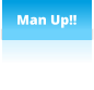 Man Up!!