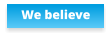 We believe